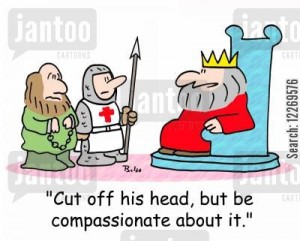 'Cut off his head, but be compassionate about it.'